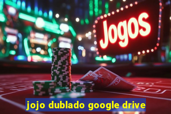 jojo dublado google drive