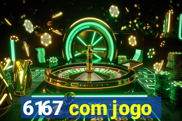 6167 com jogo