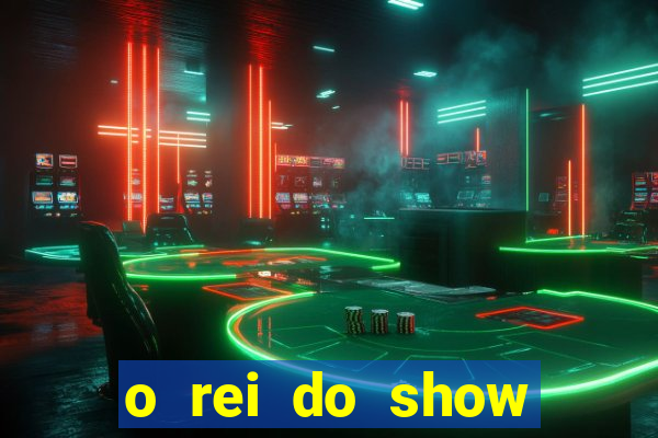 o rei do show filme completo dublado topflix