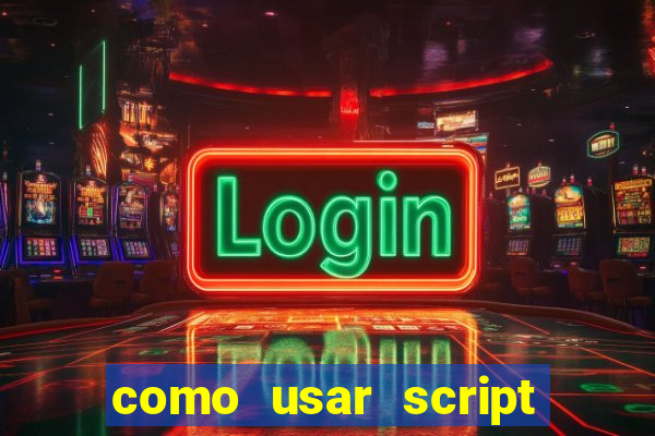 como usar script no cmsp