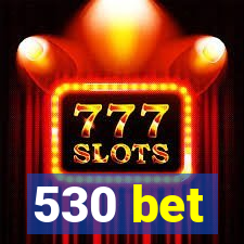 530 bet