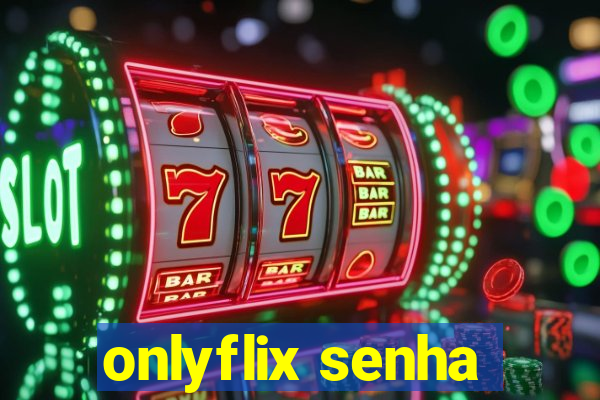 onlyflix senha