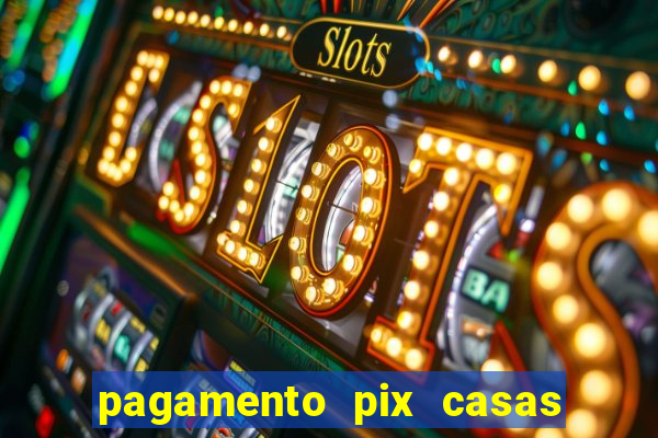 pagamento pix casas bahia demora