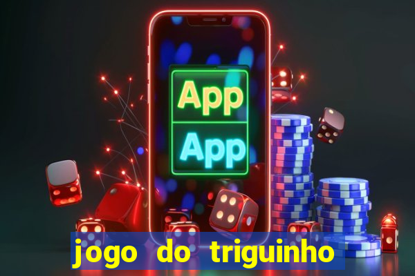 jogo do triguinho de ganhar dinheiro