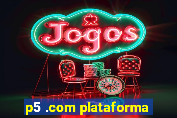 p5 .com plataforma