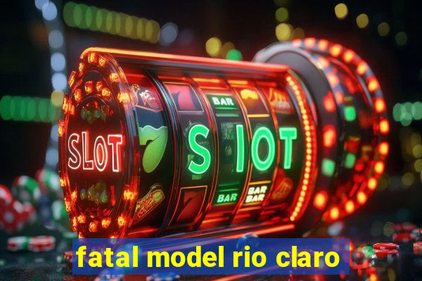 fatal model rio claro