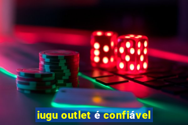 iugu outlet é confiável