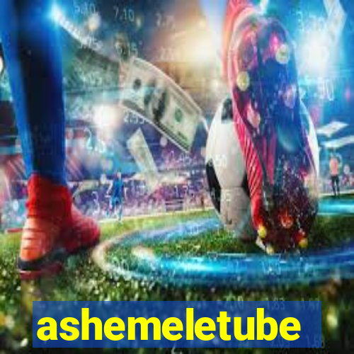 ashemeletube