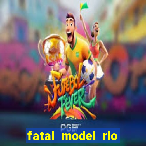 fatal model rio claro s o paulo