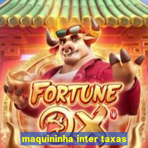 maquininha inter taxas