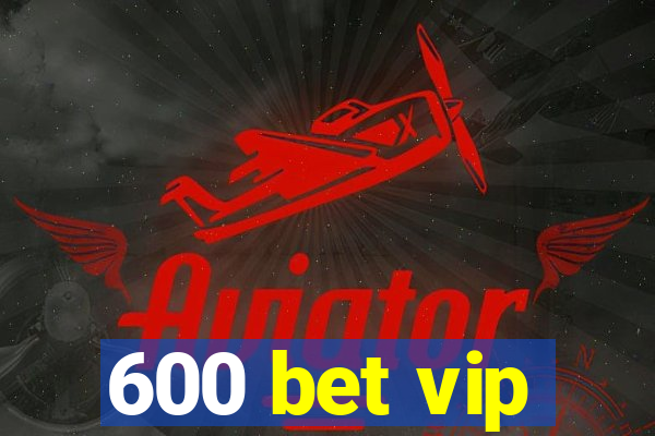 600 bet vip