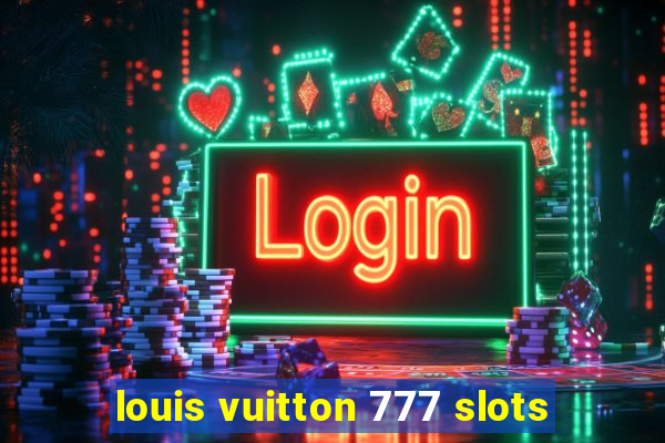 louis vuitton 777 slots