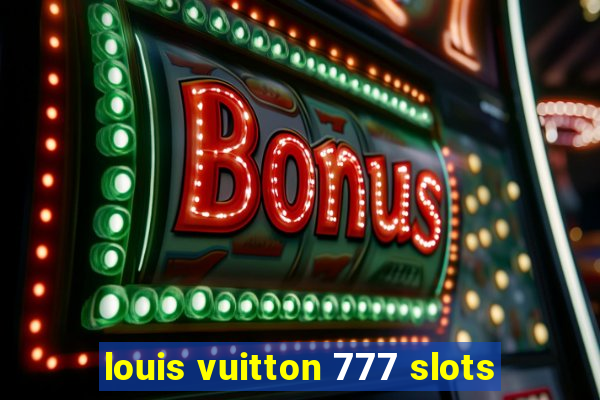 louis vuitton 777 slots