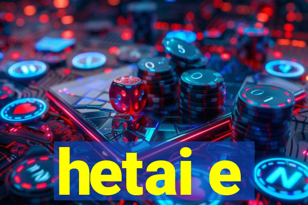 hetai e