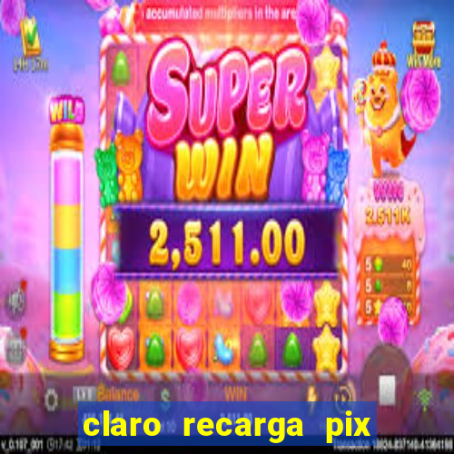 claro recarga pix $10 reais