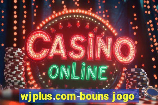 wjplus.com-bouns jogo