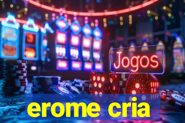 erome cria