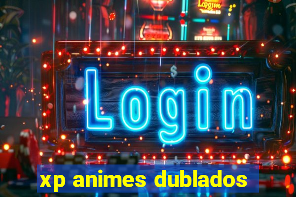 xp animes dublados