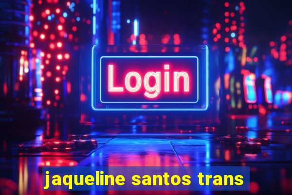 jaqueline santos trans