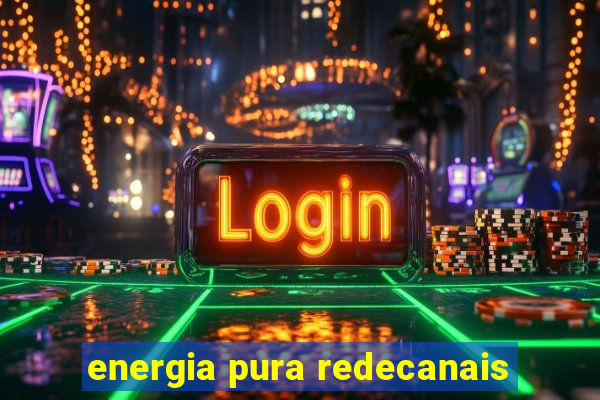 energia pura redecanais