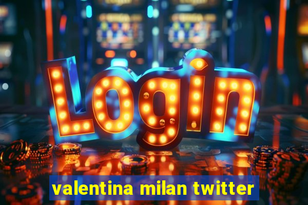 valentina milan twitter