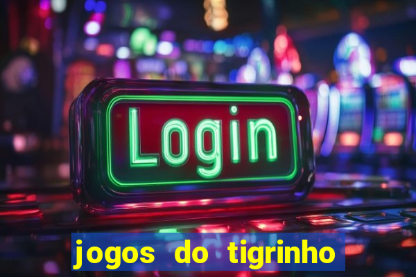 jogos do tigrinho que da bonus no cadastro