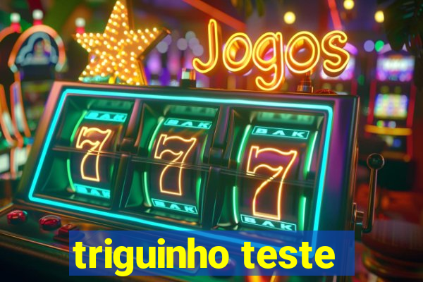 triguinho teste