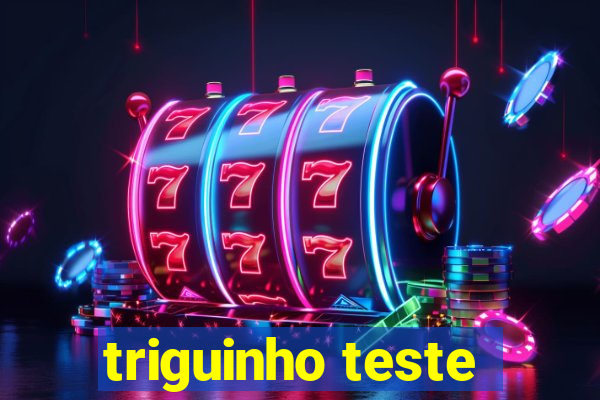 triguinho teste