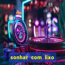 sonhar com lixo jogo do bicho