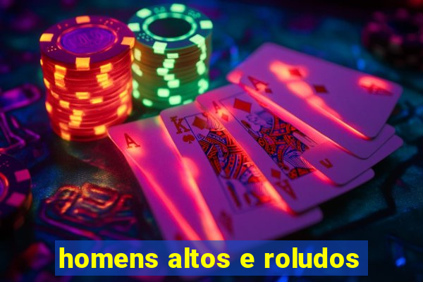 homens altos e roludos