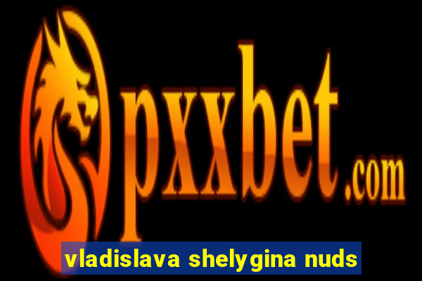 vladislava shelygina nuds