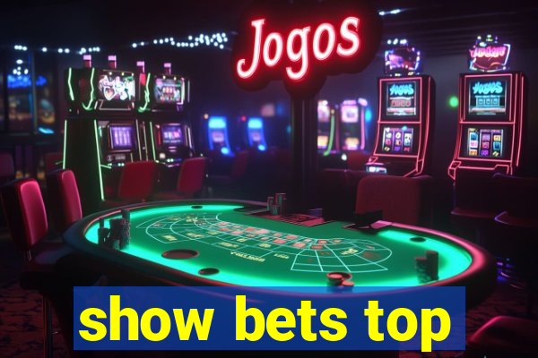 show bets top