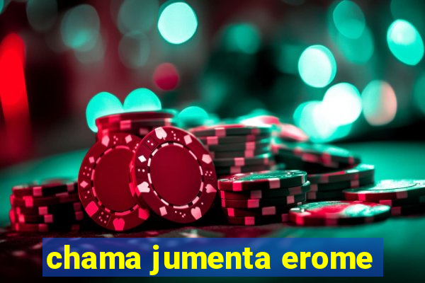 chama jumenta erome