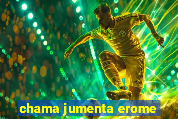 chama jumenta erome