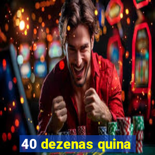 40 dezenas quina