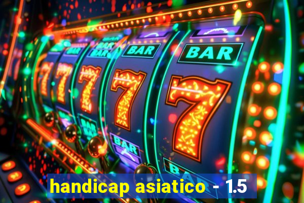 handicap asiatico - 1.5