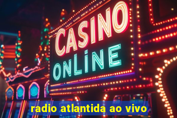 radio atlantida ao vivo