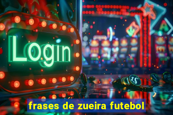 frases de zueira futebol