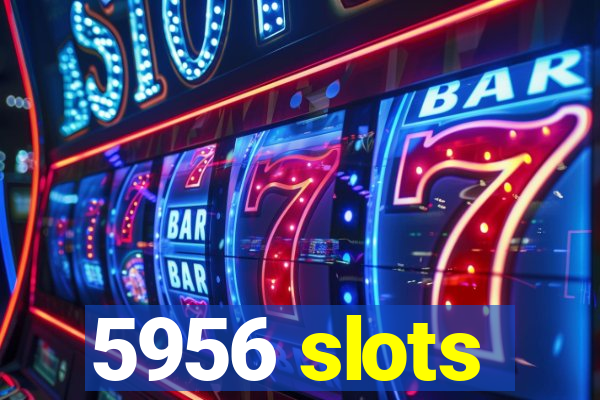 5956 slots