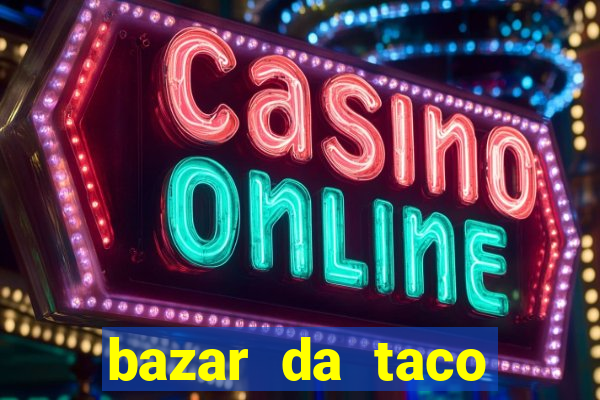 bazar da taco agendamento online