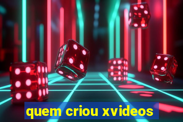 quem criou xvideos