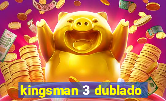 kingsman 3 dublado