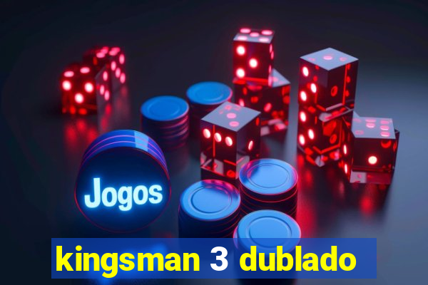 kingsman 3 dublado