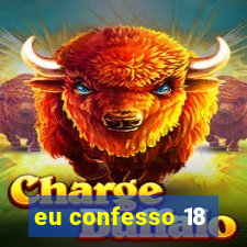 eu confesso 18