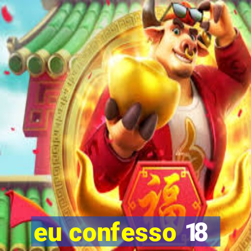 eu confesso 18