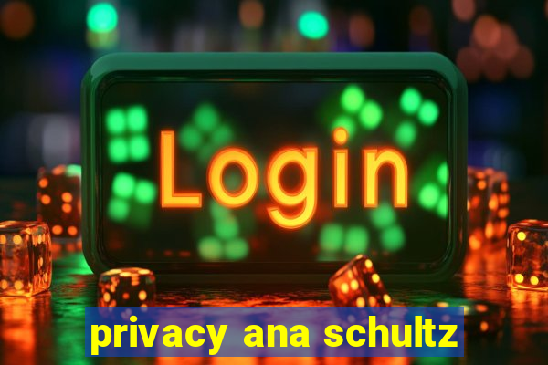 privacy ana schultz