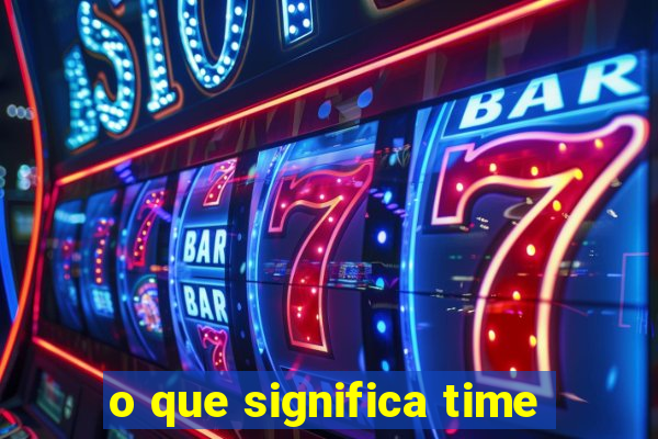 o que significa time