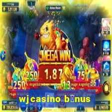 wjcasino b么nus