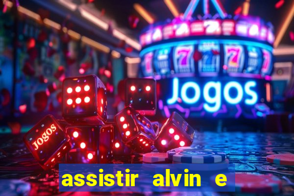 assistir alvin e os esquilos