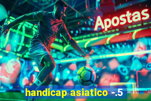 handicap asiatico -.5